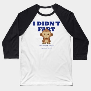 I didn't fart, my butt blew you a kiss Baseball T-Shirt